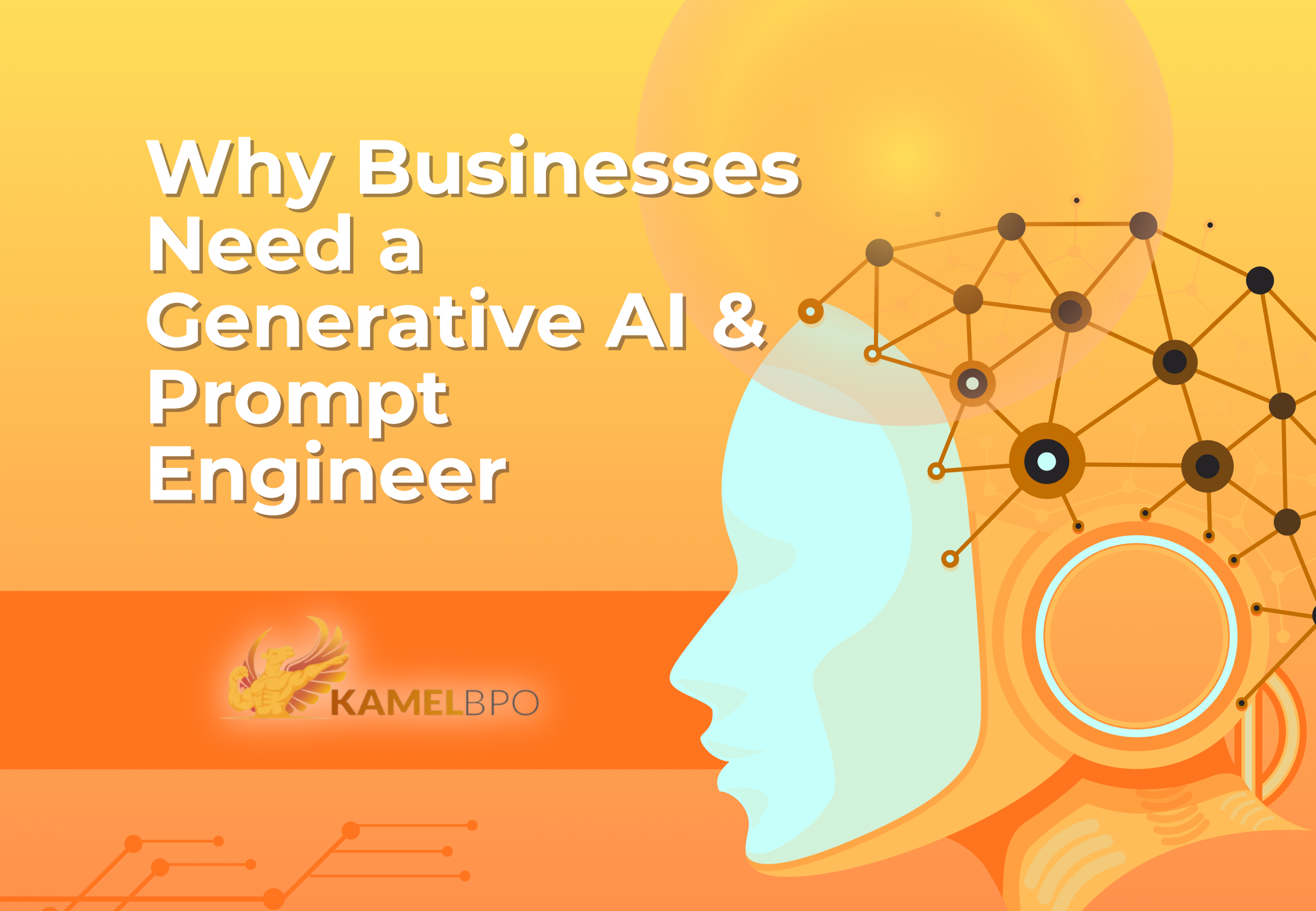 Illustration of a stylized human head with a neural network design representing artificial intelligence, alongside the text “Why Businesses Need a Generative AI & Prompt Engineer,” with the KAMELBPO logo at the bottom.